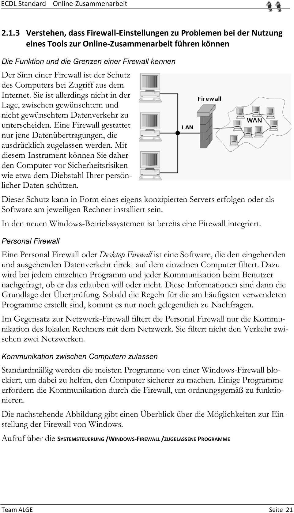 Eine Firewall gestattet nur jene Datenübertragungen, die ausdrücklich zugelassen werden.