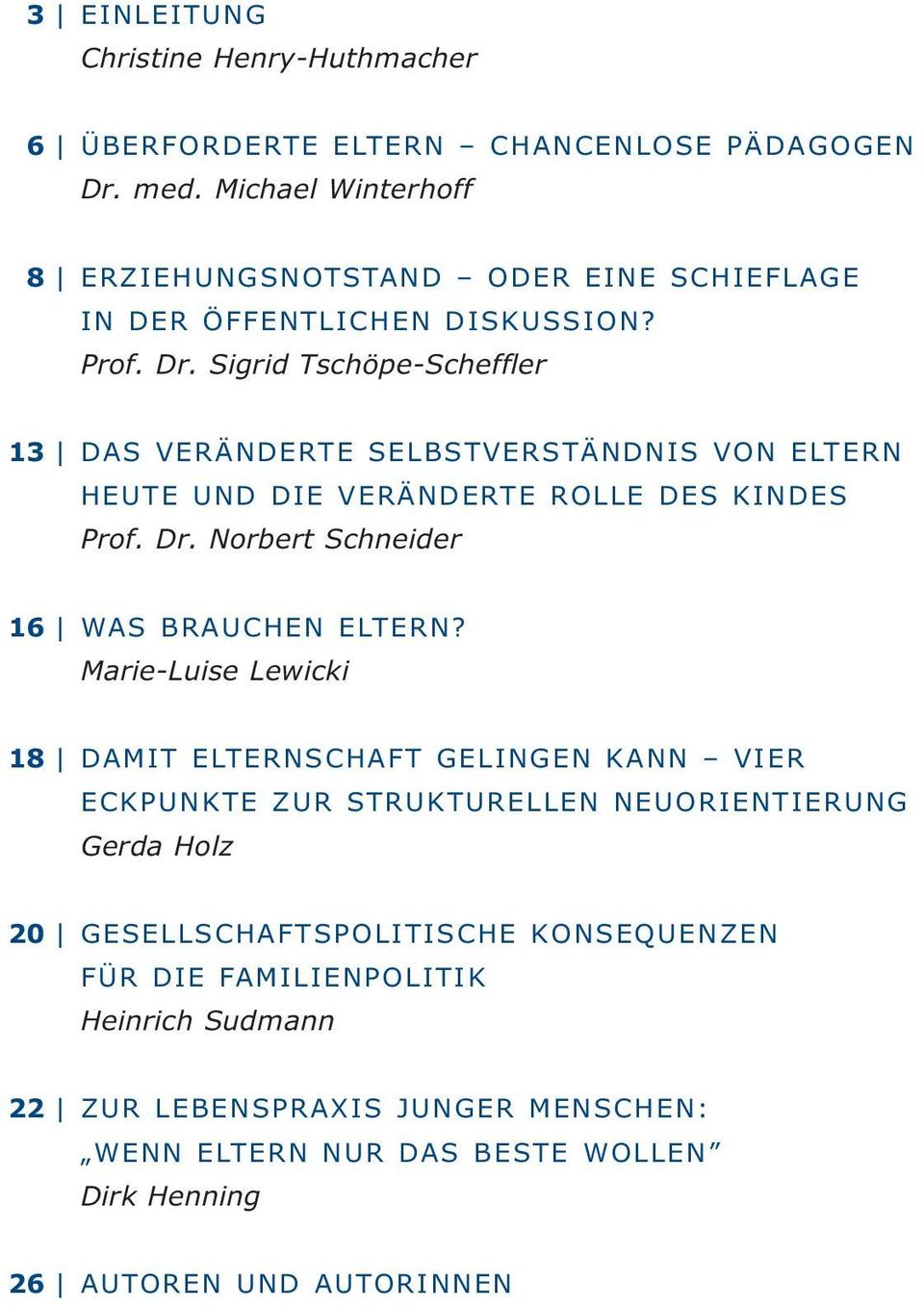 Sigrid Tschöpe-Scheffler 13 DAS VERÄNDERTE SELBSTVERSTÄNDNIS VON ELTERN HEUTE UND DIE VERÄNDERTE ROLLE DES KINDES Prof. Dr. Norbert Schneider 16 WAS BRAUCHEN ELTERN?