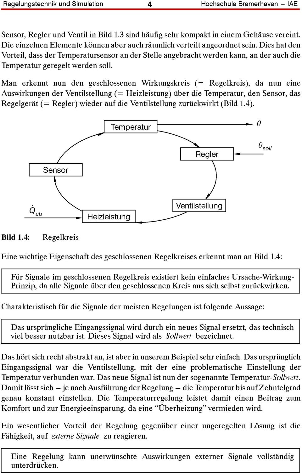 Man erkennt nun den geschlossenen Wirkungskreis (= Regelkreis), da nun eine Auswirkungen der Ventilstellung(= Heizleistung) über die Temperatur, den Sensor, das Regelgerät(= Regler) wieder auf die