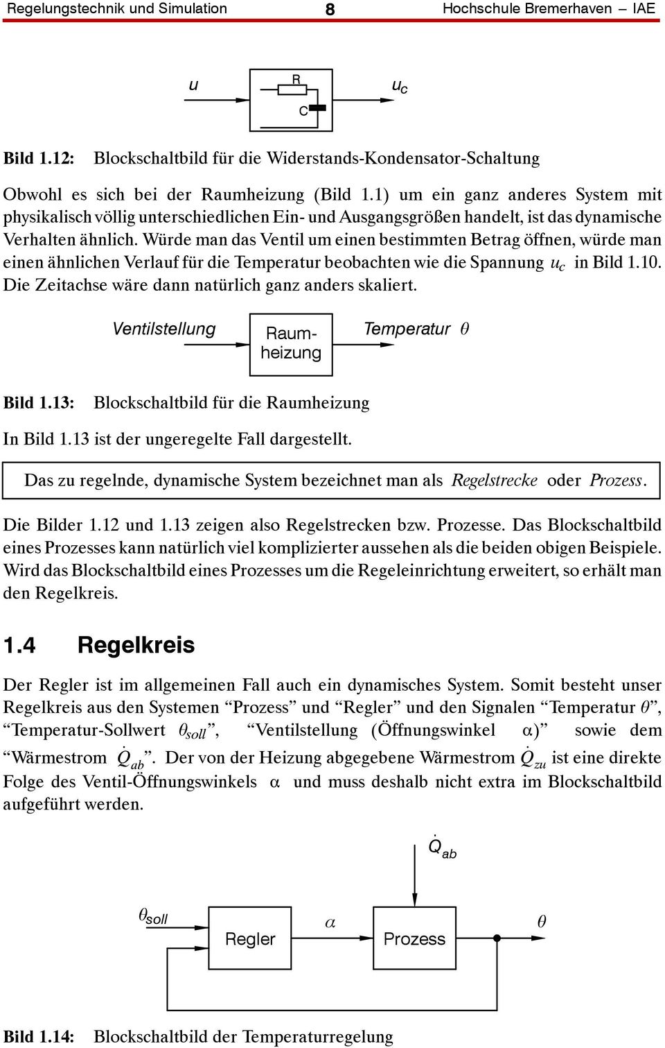 Würde man das Ventil um einen bestimmten Betrag öffnen, würde man einenähnlichenverlauffürdietemperaturbeobachtenwiediespannung u c inbild.. Die Zeitachse wäre dann natürlich ganz anders skaliert.