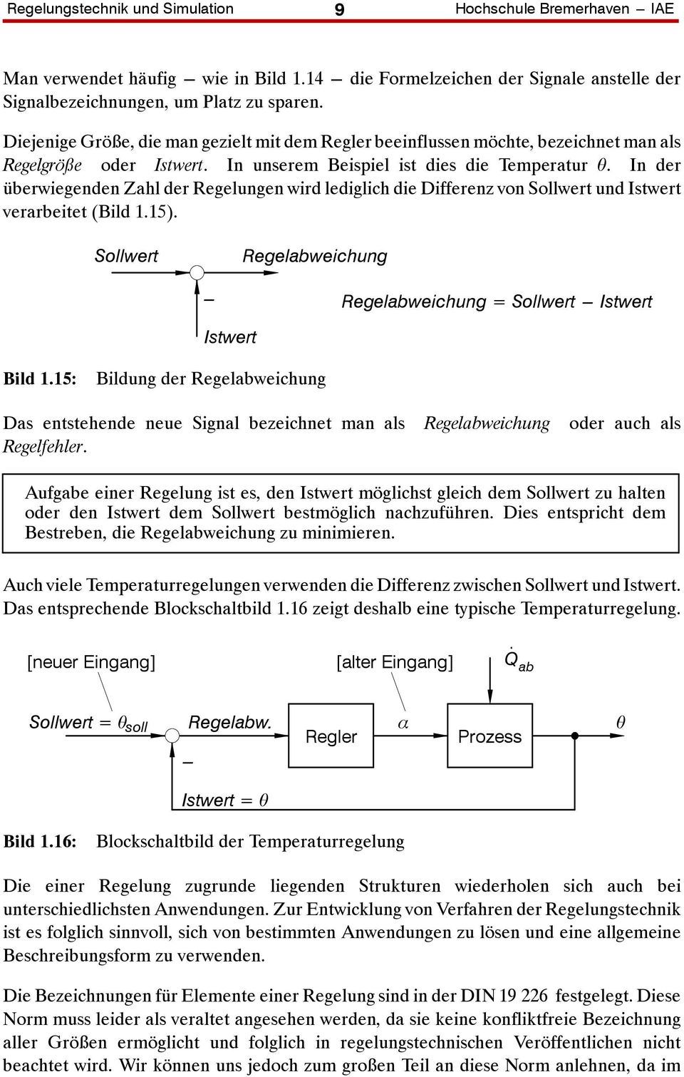 In der überwiegenden Zahl der Regelungen wird lediglich die Differenz von Sollwert und Istwert verarbeitet(bild.5). Sollwert Regelabweichung --- Regelabweichung = Sollwert --- Istwert Istwert Bild.