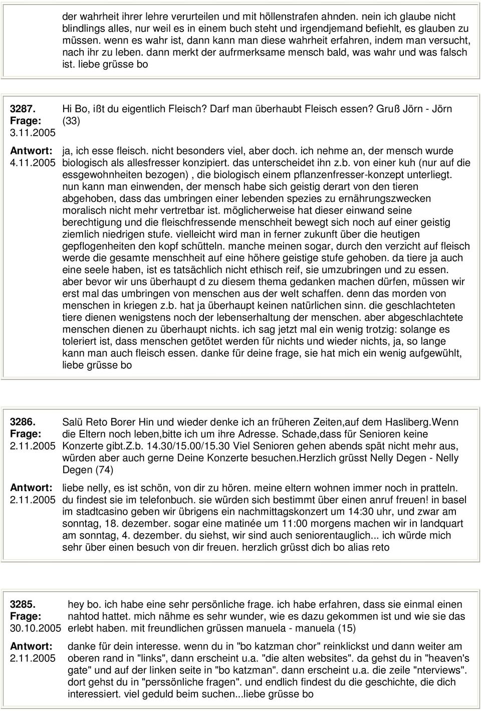 11.2005 Hi Bo, ißt du eigentlich Fleisch? Darf man überhaubt Fleisch essen? Gruß Jörn - Jörn (33) ja, ich esse fleisch. nicht besonders viel, aber doch.