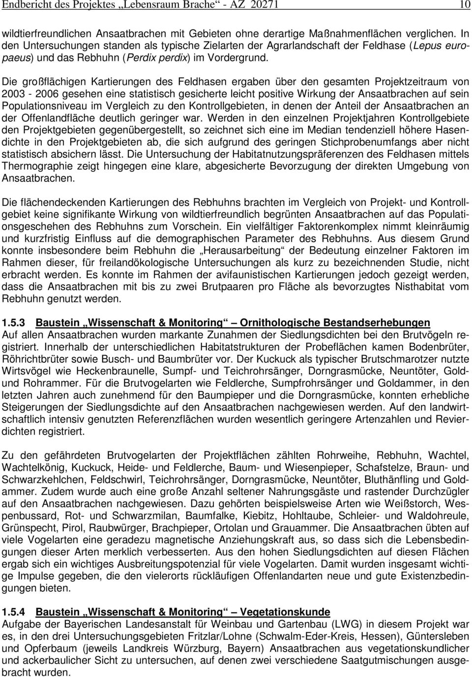 Die großflächigen Kartierungen des Feldhasen ergaben über den gesamten Projektzeitraum von 2003-2006 gesehen eine statistisch gesicherte leicht positive Wirkung der Ansaatbrachen auf sein