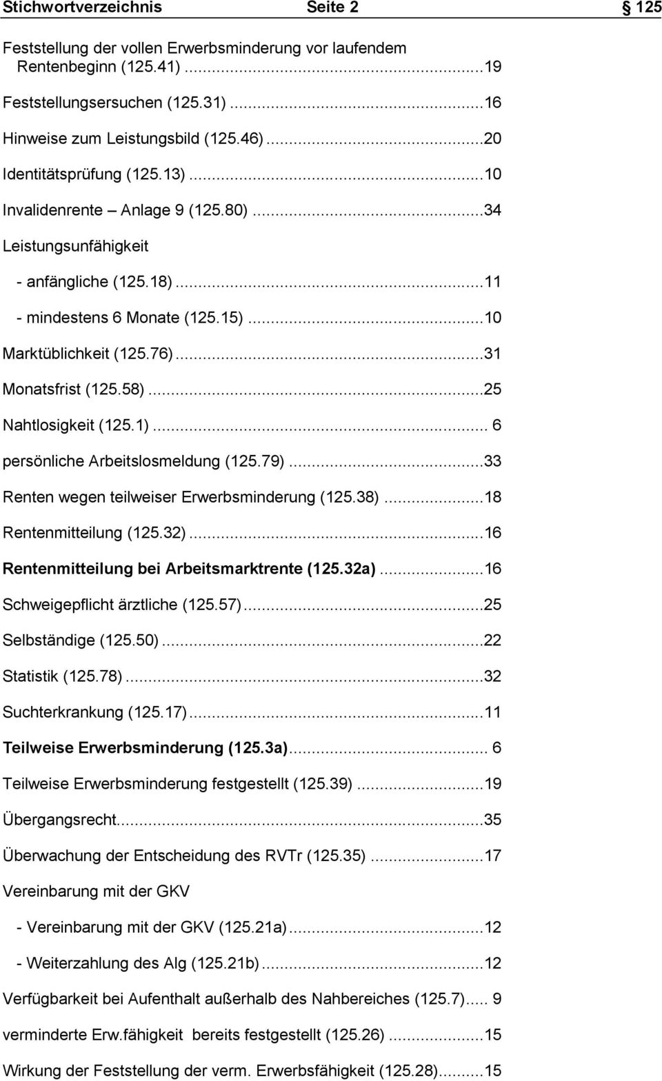 ..31 Monatsfrist (125.58)...25 Nahtlosigkeit (125.1)... 6 persönliche Arbeitslosmeldung (125.79)...33 Renten wegen teilweiser Erwerbsminderung (125.38)...18 Rentenmitteilung (125.32).