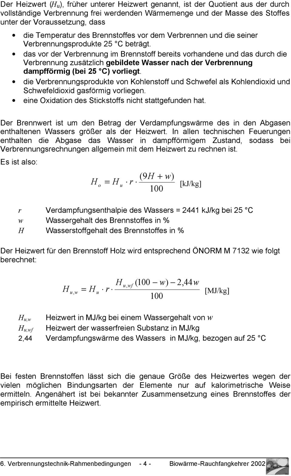 das vor der Verbrennung im Brennstoff bereits vorhandene und das durch die Verbrennung zusätzlich gebildete Wasser nach der Verbrennung dampfförmig (bei 25 C) vorliegt.