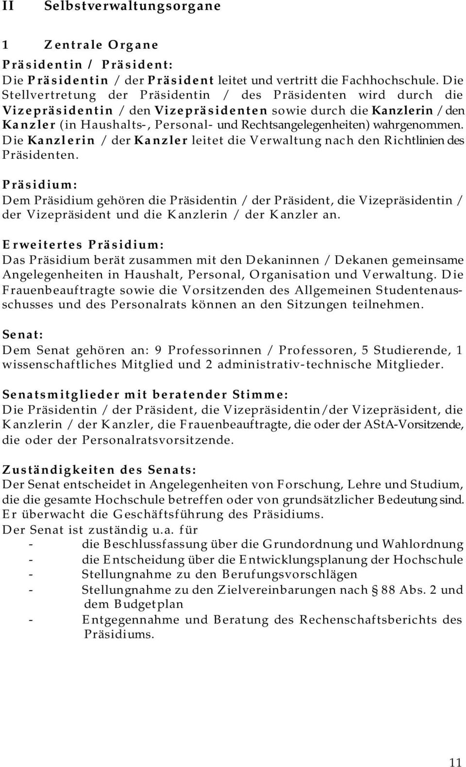 Rechtsangelegenheiten) wahrgenommen. Die Kanzlerin / der Kanzler leitet die Verwaltung nach den Richtlinien des Präsidenten.