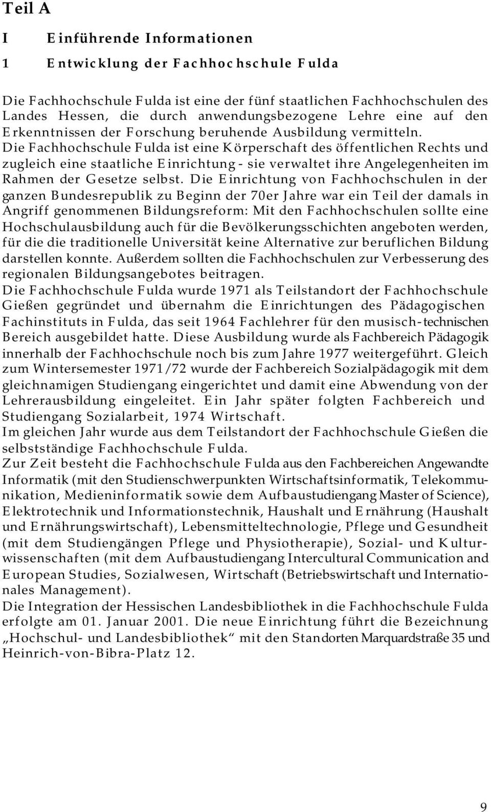 Die Fachhochschule Fulda ist eine Körperschaft des öffentlichen Rechts und zugleich eine staatliche Einrichtung - sie verwaltet ihre Angelegenheiten im Rahmen der Gesetze selbst.