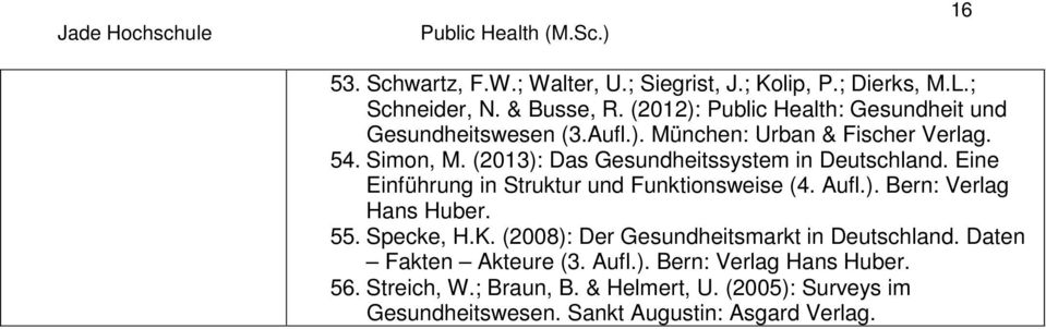 (2013): Das Gesundheitssystem in Deutschland. Eine Einführung in Struktur und Funktionsweise (4. Aufl.). Bern: Verlag Hans Huber. 55.