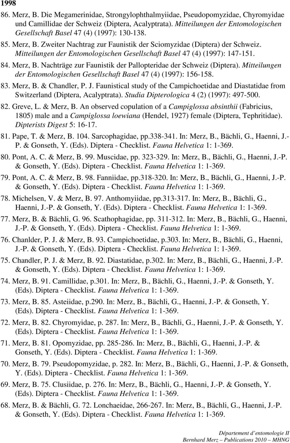 Mitteilungen der Entomologischen Gesellschaft Basel 47 (4) (1997): 147-151. 84. Merz, B. Nachträge zur Faunistik der Pallopteridae der Schweiz (Diptera).