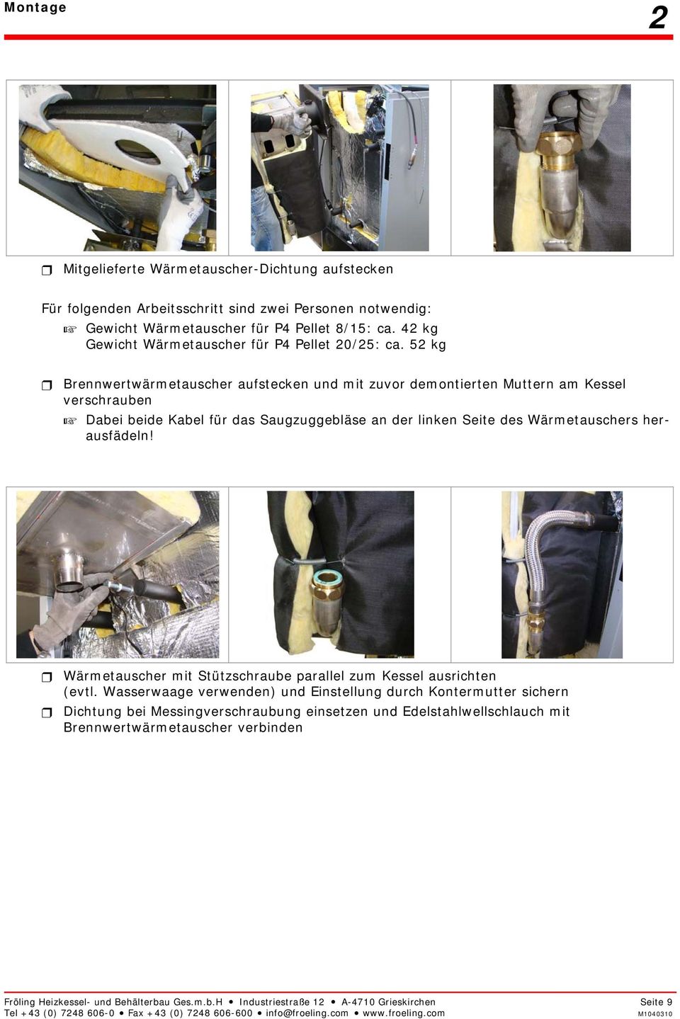 52 kg Brennwertwärmetauscher aufstecken und mit zuvor demontierten Muttern am Kessel verschrauben Dabei beide Kabel für das Saugzuggebläse an der linken Seite des Wärmetauschers herausfädeln!