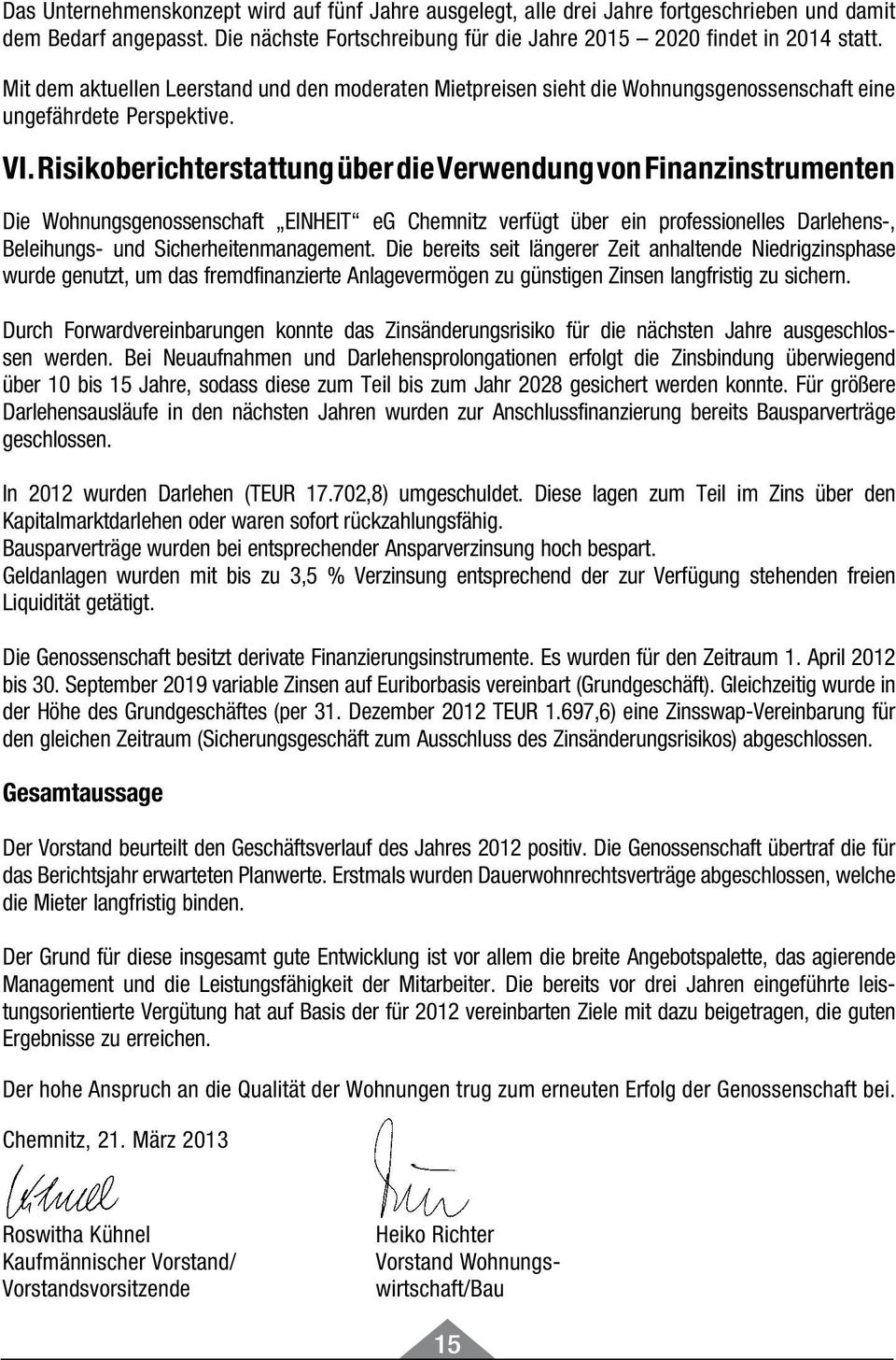 Risikoberichterstattung über die Verwendung von Finanzinstrumenten Die Wohnungsgenossenschaft EINHEIT eg Chemnitz verfügt über ein professionelles Darlehens-, Beleihungs- und Sicherheitenmanagement.