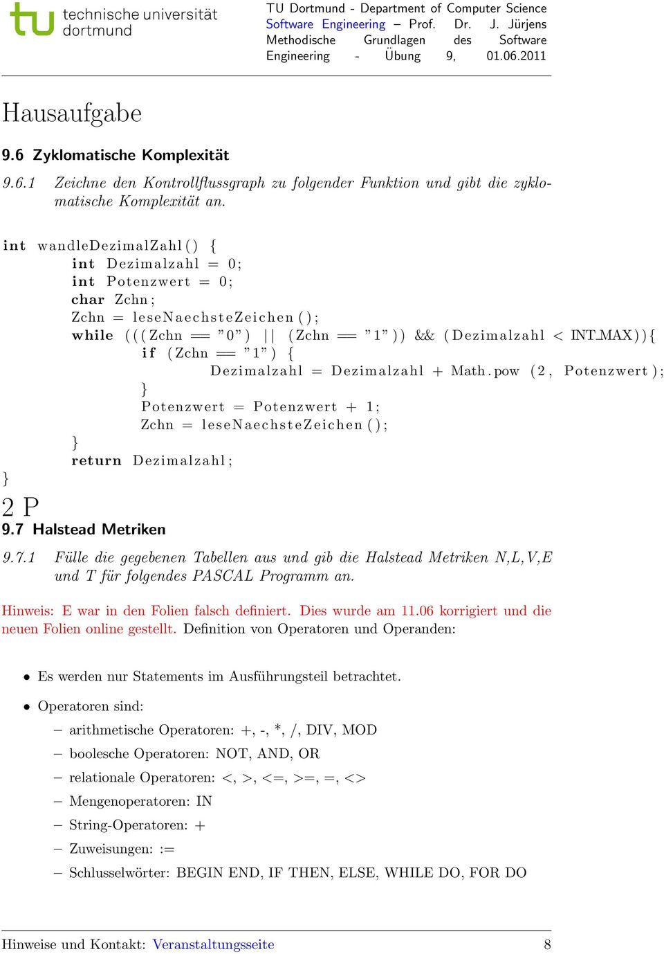 MAX) ) { i f ( Zchn == 1 ) { Dezimalzahl = Dezimalzahl + Math. pow ( 2, Potenzwert ) ; Potenzwert = Potenzwert + 1 ; Zchn = l e s e N a e c h s t e Z e i c h e n ( ) ; return Dezimalzahl ; 2 P 9.