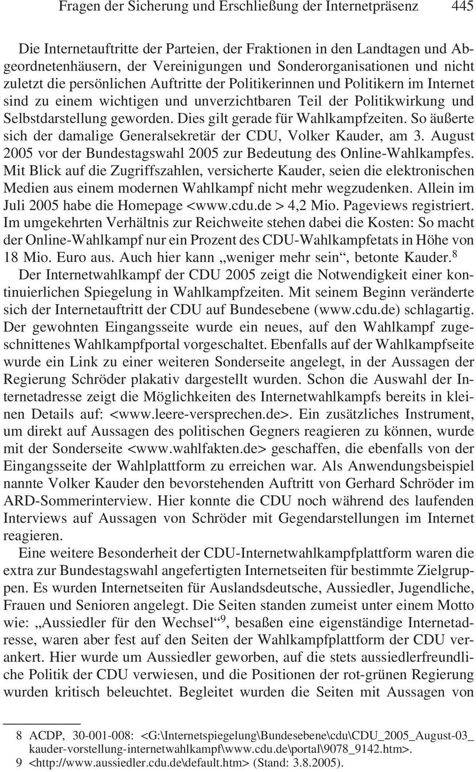 Dies gilt gerade für Wahlkampfzeiten. So äußerte sich der damalige Generalsekretär der CDU, Volker Kauder, am 3. August 2005 vor der Bundestagswahl 2005 zur Bedeutung des Online-Wahlkampfes.