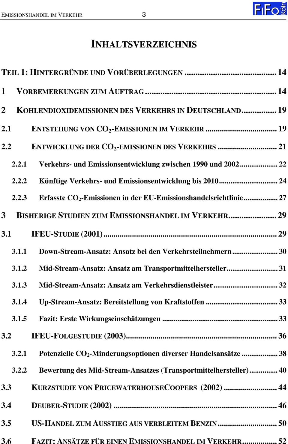 .. 24 2.2.3 Erfasste CO 2 -Emissionen in der EU-Emissionshandelsrichtlinie... 27 3 BISHERIGE STUDIEN ZUM EMISSIONSHANDEL IM VERKEHR... 29 3.1 IFEU-STUDIE (2001)... 29 3.1.1 Down-Stream-Ansatz: Ansatz bei den Verkehrsteilnehmern.