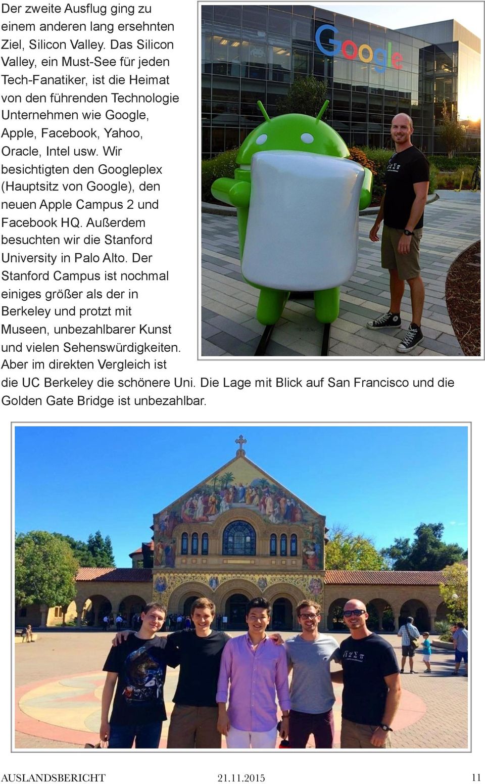 Wir besichtigten den Googleplex (Hauptsitz von Google), den neuen Apple Campus 2 und Facebook HQ. Außerdem besuchten wir die Stanford University in Palo Alto.