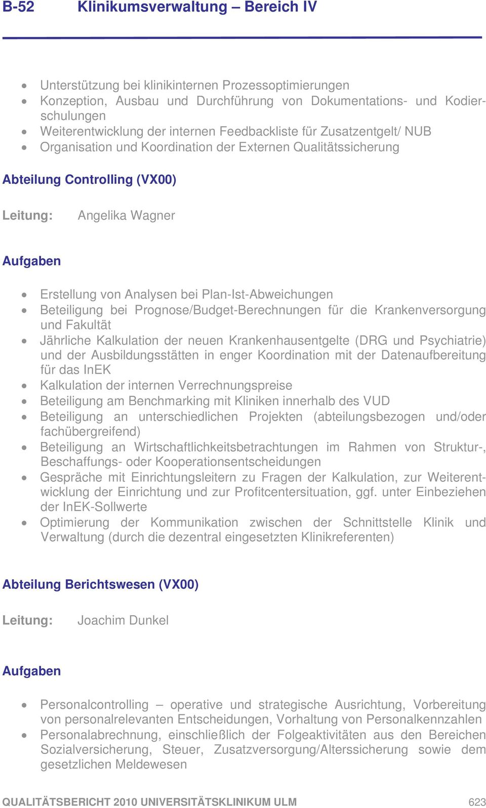 Prognose/Budget-Berechnungen für die Krankenversorgung und Fakultät Jährliche Kalkulation der neuen Krankenhausentgelte (DRG und Psychiatrie) und der Ausbildungsstätten in enger Koordination mit der