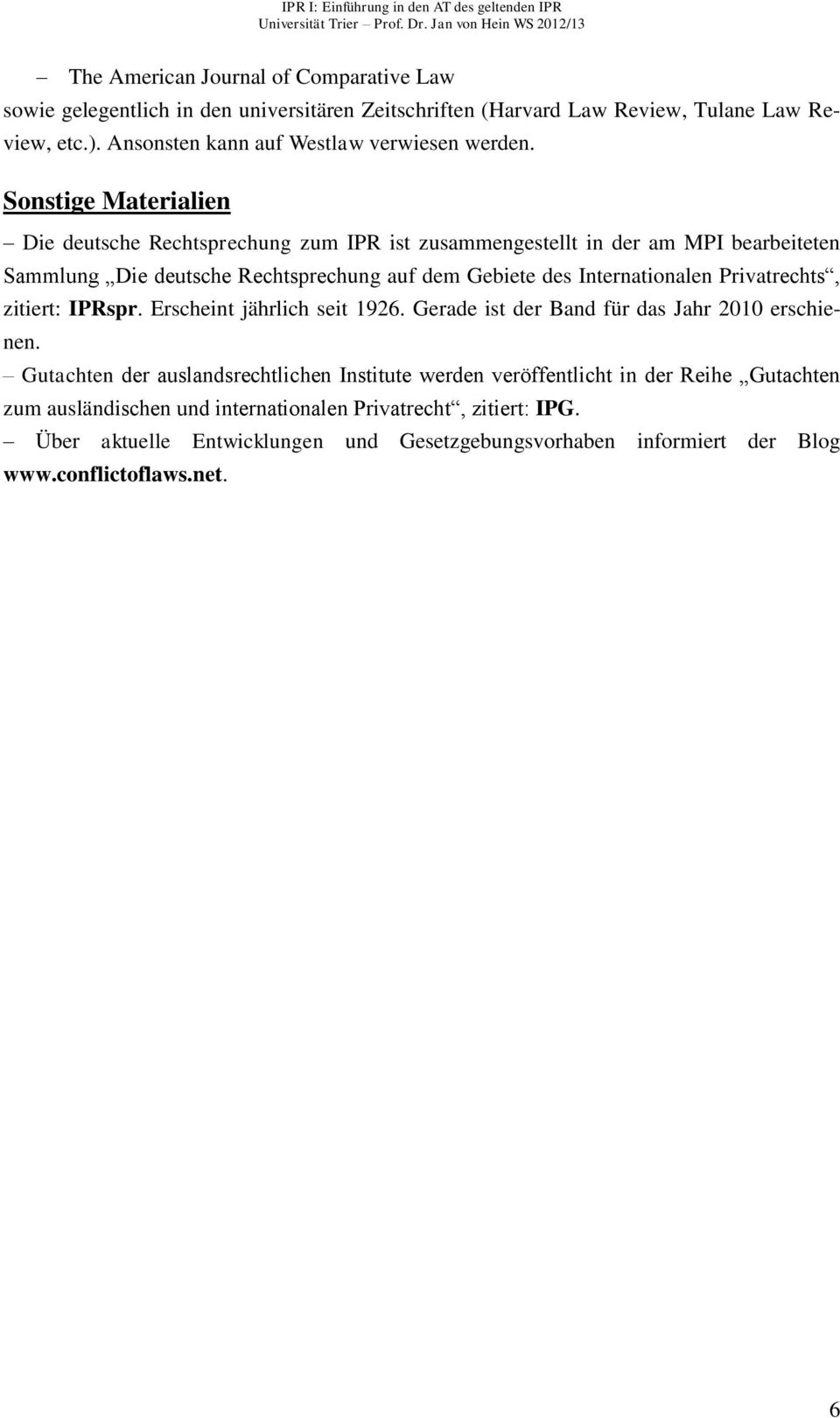 Sonstige Materialien Die deutsche Rechtsprechung zum IPR ist zusammengestellt in der am MPI bearbeiteten Sammlung Die deutsche Rechtsprechung auf dem Gebiete des Internationalen