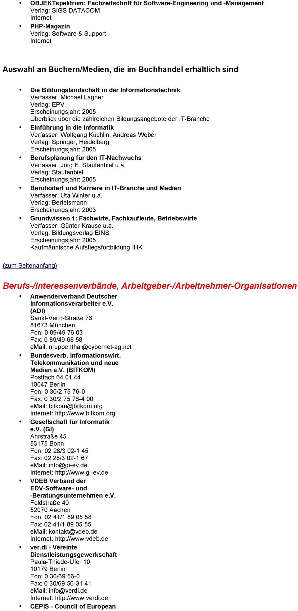 Küchlin, Andreas Weber Verlag: Springer, Heidelberg Berufsplanung für den IT-Nachwuchs Verfasser: Jörg E. Staufenbiel u.a. Verlag: Staufenbiel Berufsstart und Karriere in IT-Branche und Medien Verfasser: Uta Winter u.