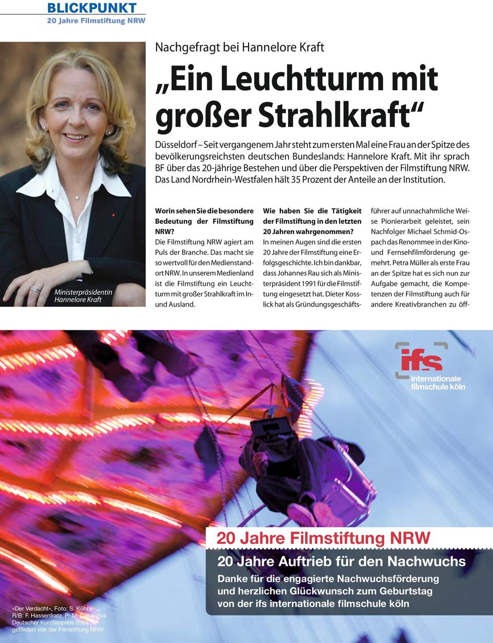 Ministerpräsidentin Hannelore Kraft Worin sehen Sie die besondere Bedeutung der Filmstiftung NRW? Die Filmstiftung NRW agiert am Puls der Branche. Das macht sie so wertvoll für den Medienstandort NRW.