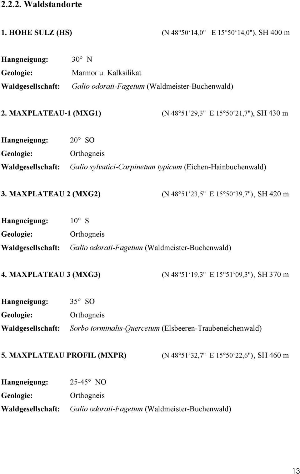 MAXPLATEAU 2 (MXG2) (N 48 51 23,5" E 15 50 39,7"), SH 420 m Hangneigung: Geologie: Waldgesellschaft: 10 S Orthogneis Galio odorati-fagetum (Waldmeister-Buchenwald) 4.