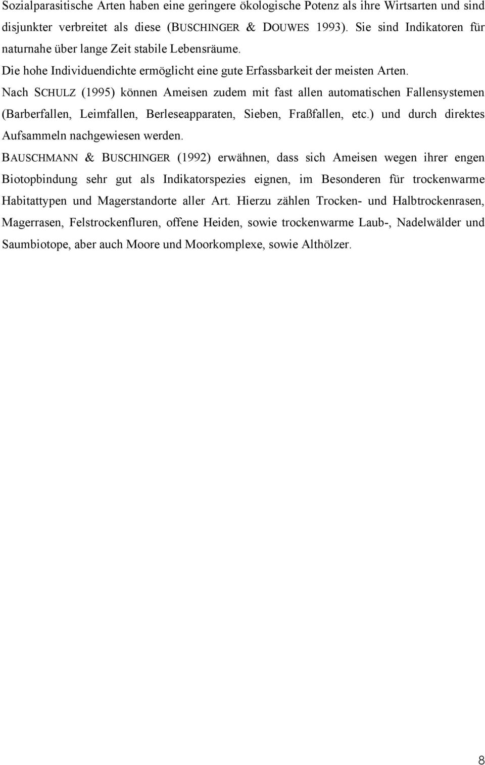 Nach SCHULZ (1995) können Ameisen zudem mit fast allen automatischen Fallensystemen (Barberfallen, Leimfallen, Berleseapparaten, Sieben, Fraßfallen, etc.