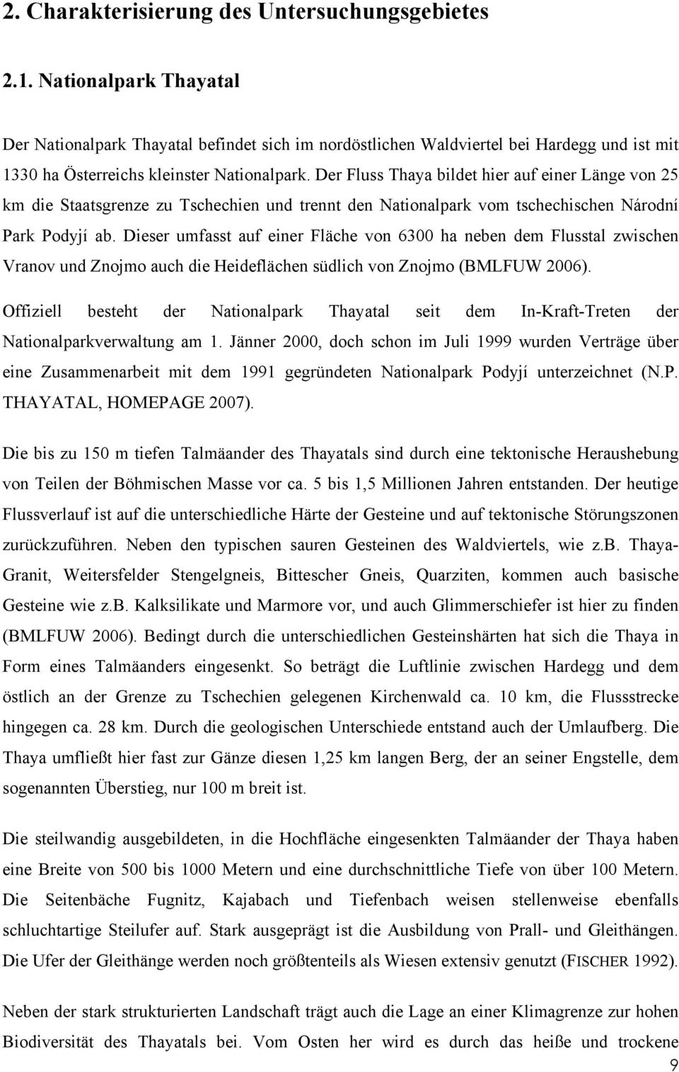 Der Fluss Thaya bildet hier auf einer Länge von 25 km die Staatsgrenze zu Tschechien und trennt den Nationalpark vom tschechischen Národní Park Podyjí ab.