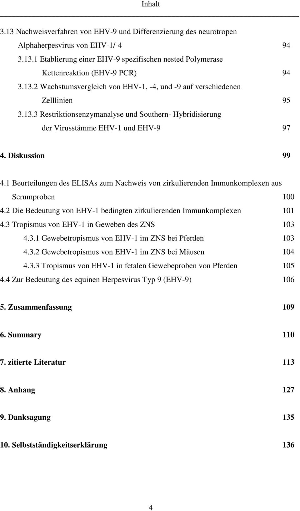 1 Beurteilungen des ELISAs zum Nachweis von zirkulierenden Immunkomplexen aus Serumproben 100 4.2 Die Bedeutung von EHV-1 bedingten zirkulierenden Immunkomplexen 101 4.