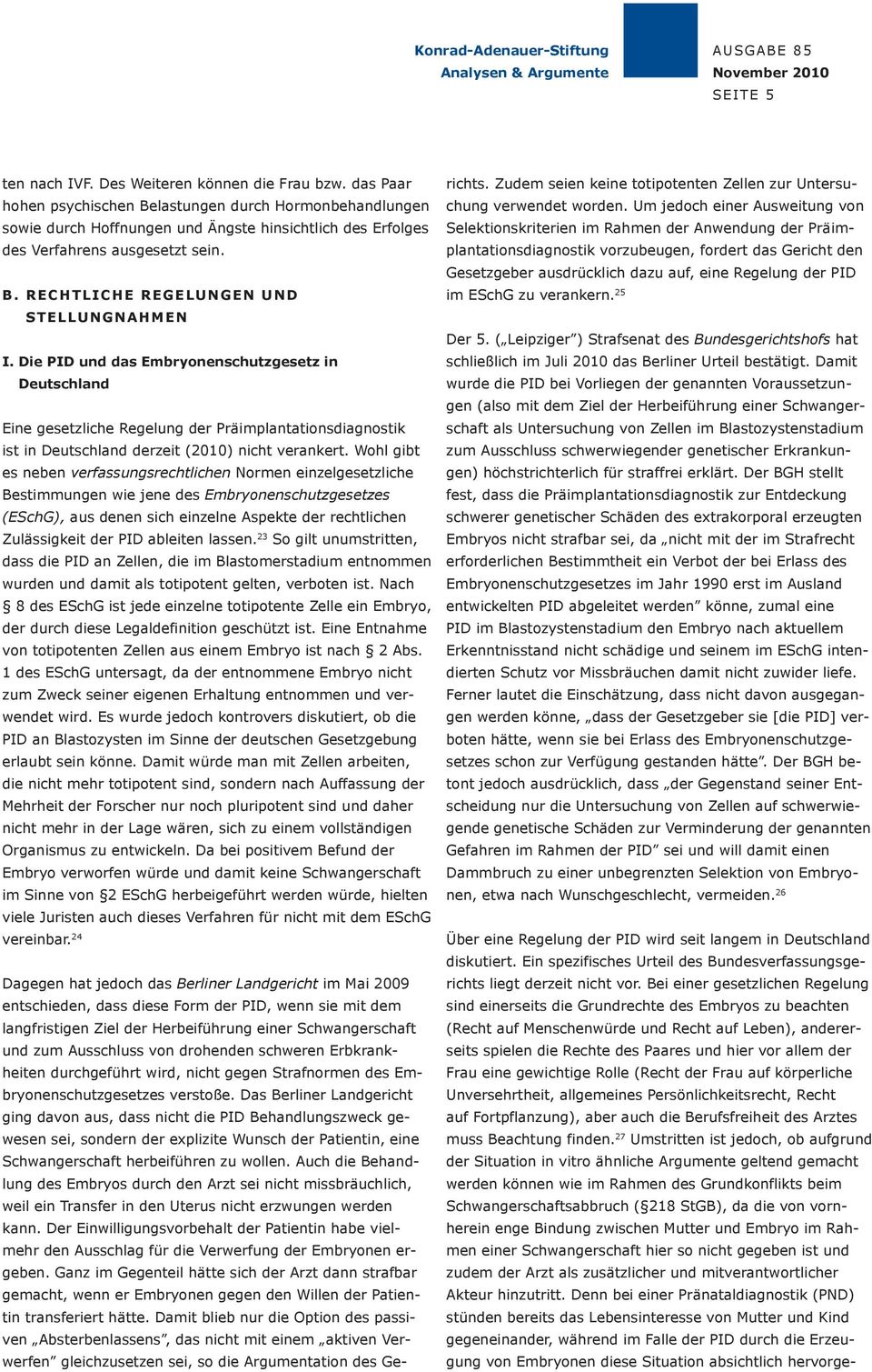 Die PID und das Embryonenschutzgesetz in Deutschland Eine gesetzliche Regelung der Präimplantationsdiagnostik ist in Deutschland derzeit (2010) nicht verankert.