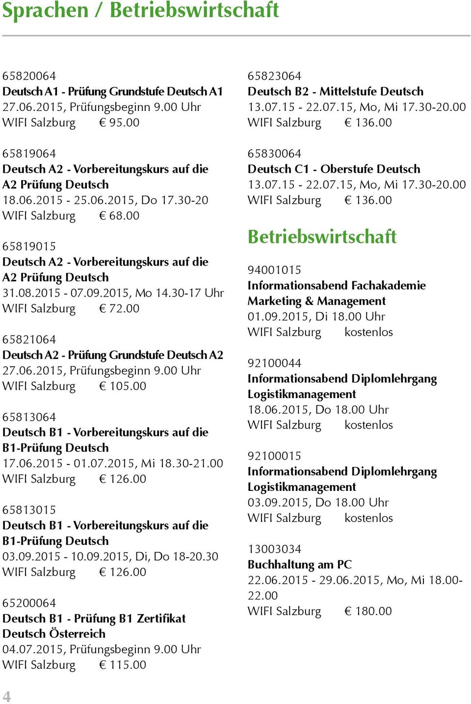 2015-07.09.2015, Mo 14.30-17 Uhr WIFI Salzburg 72.00 65821064 Deutsch A2 - Prüfung Grundstufe Deutsch A2 27.06.2015, Prüfungsbeginn 9.00 Uhr WIFI Salzburg 105.