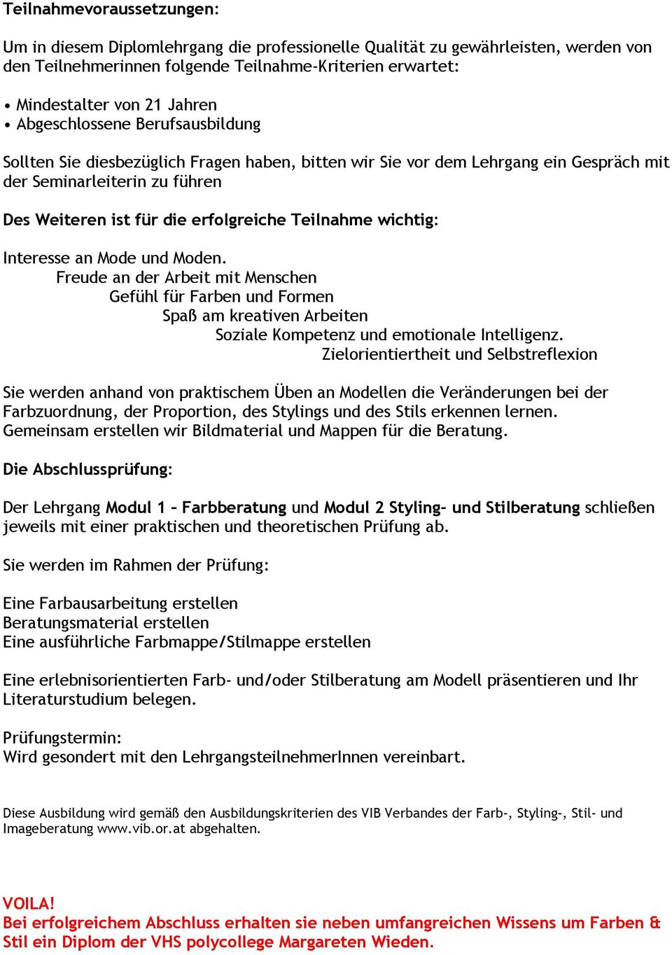 wichtig: Interesse an Mode und Moden. Freude an der Arbeit mit Menschen Gefühl für Farben und Formen Spaß am kreativen Arbeiten Soziale Kompetenz und emotionale Intelligenz.