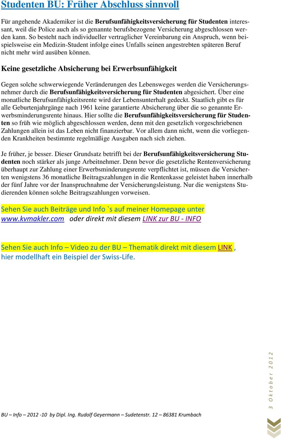 So besteht nach individueller vertraglicher Vereinbarung ein Anspruch, wenn beispielsweise ein Medizin-Student infolge eines Unfalls seinen angestrebten späteren Beruf nicht mehr wird ausüben können.