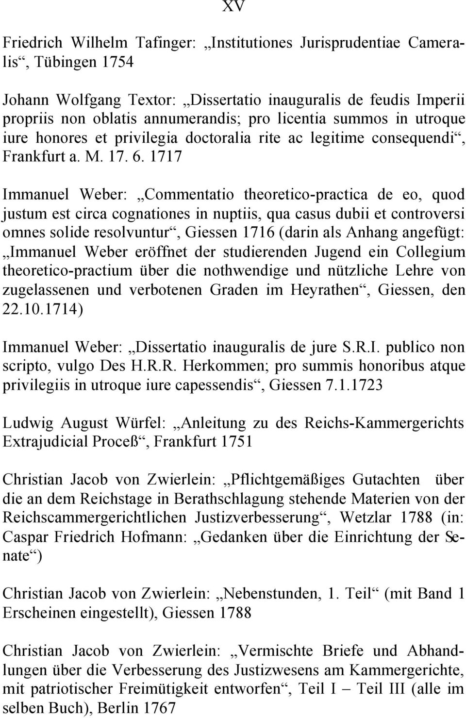 1717 Immanuel Weber: Commentatio theoretico-practica de eo, quod justum est circa cognationes in nuptiis, qua casus dubii et controversi omnes solide resolvuntur, Giessen 1716 (darin als Anhang