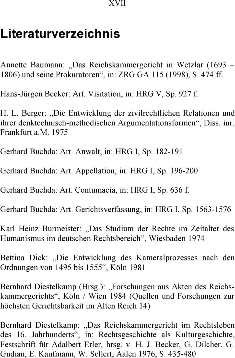 Anwalt, in: HRG I, Sp. 182-191 Gerhard Buchda: Art. Appellation, in: HRG I, Sp. 196-200 Gerhard Buchda: Art. Contumacia, in: HRG I, Sp. 636 f. Gerhard Buchda: Art. Gerichtsverfassung, in: HRG I, Sp.