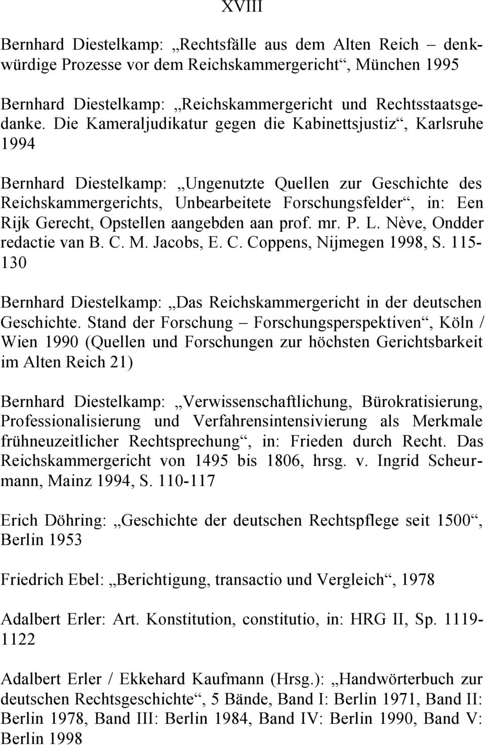Opstellen aangebden aan prof. mr. P. L. Nève, Ondder redactie van B. C. M. Jacobs, E. C. Coppens, Nijmegen 1998, S. 115-130 Bernhard Diestelkamp: Das Reichskammergericht in der deutschen Geschichte.