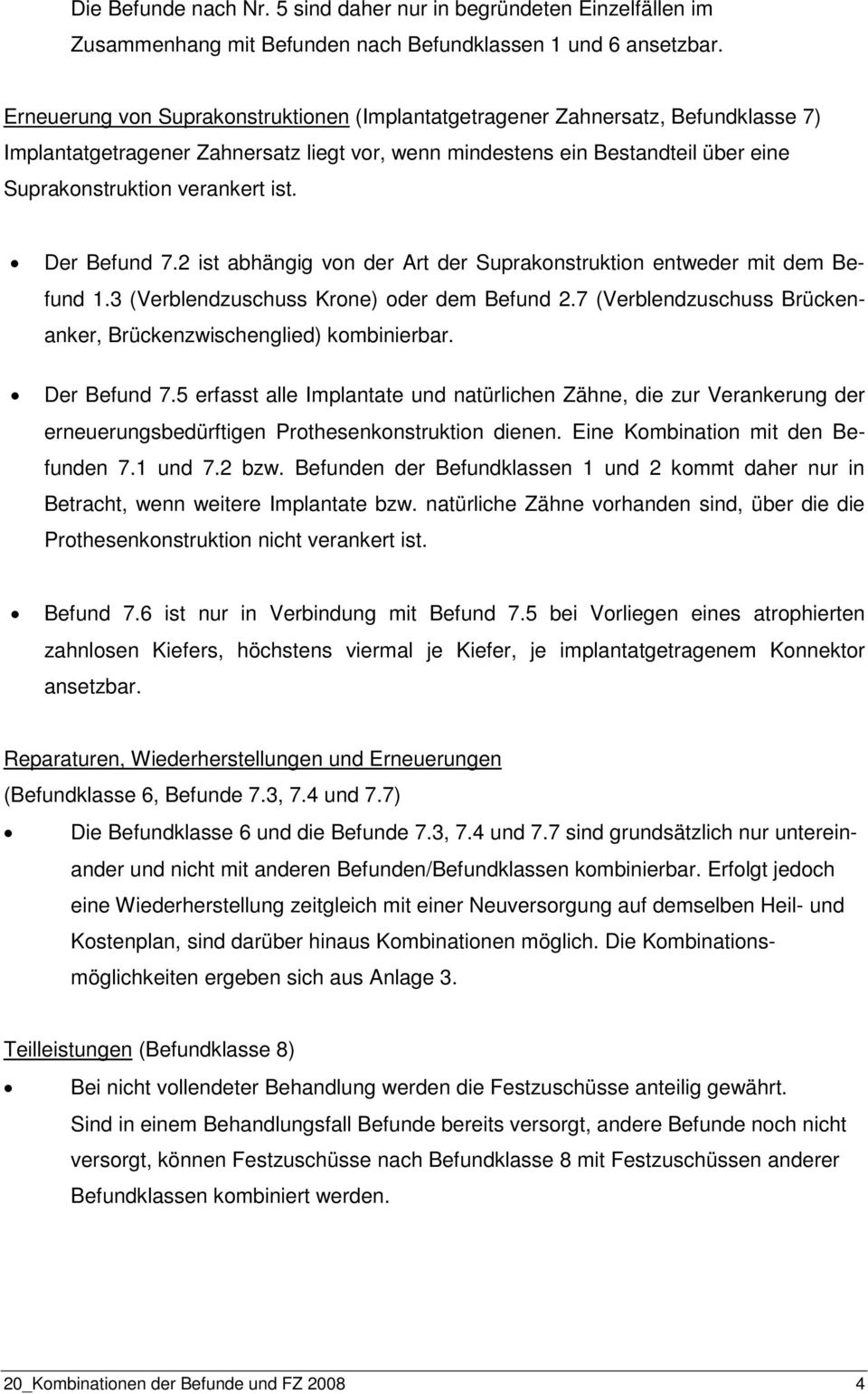 Der Befund 7.2 ist abhängig von der Art der Suprakonstruktion entweder mit dem Befund 1.3 (Verblendzuschuss Krone) oder dem Befund 2.