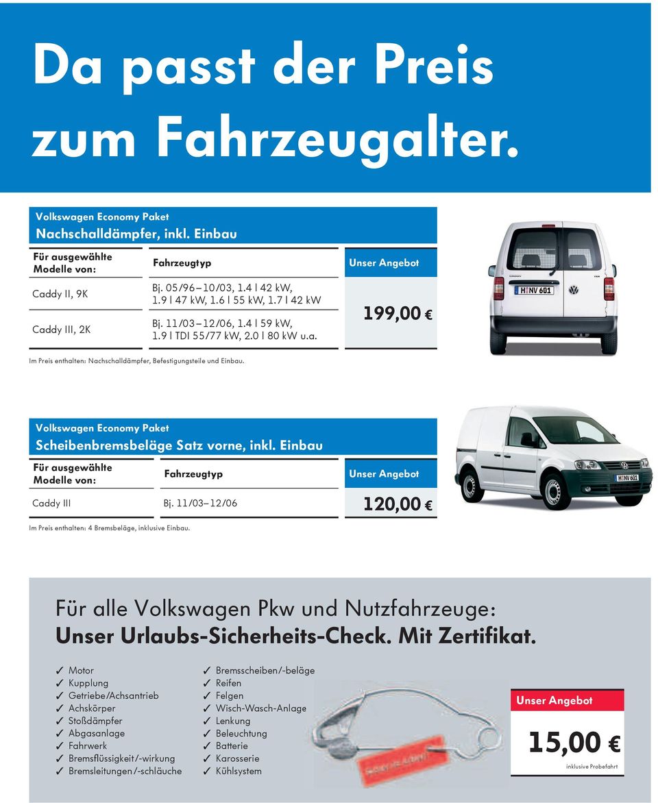 Volkswagen Economy Paket Scheibenbremsbeläge Satz vorne, inkl. Einbau Für ausgewählte Modelle von: Fahrzeugtyp Caddy III Bj. 11/03 12/06 120,00 Im Preis enthalten: 4 Bremsbeläge, inklusive Einbau.