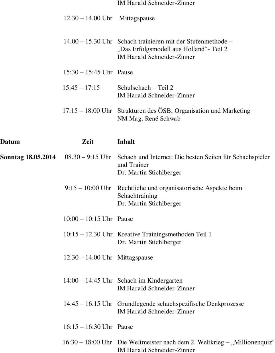 Marketing NM Mag. René Schwab Datum Zeit Inhalt Sonntag 18.05.2014 08.30 9:15 Uhr 9:15 10:00 Uhr 10:00 10:15 Uhr 10:15 12.30 Uhr 12.30 14.