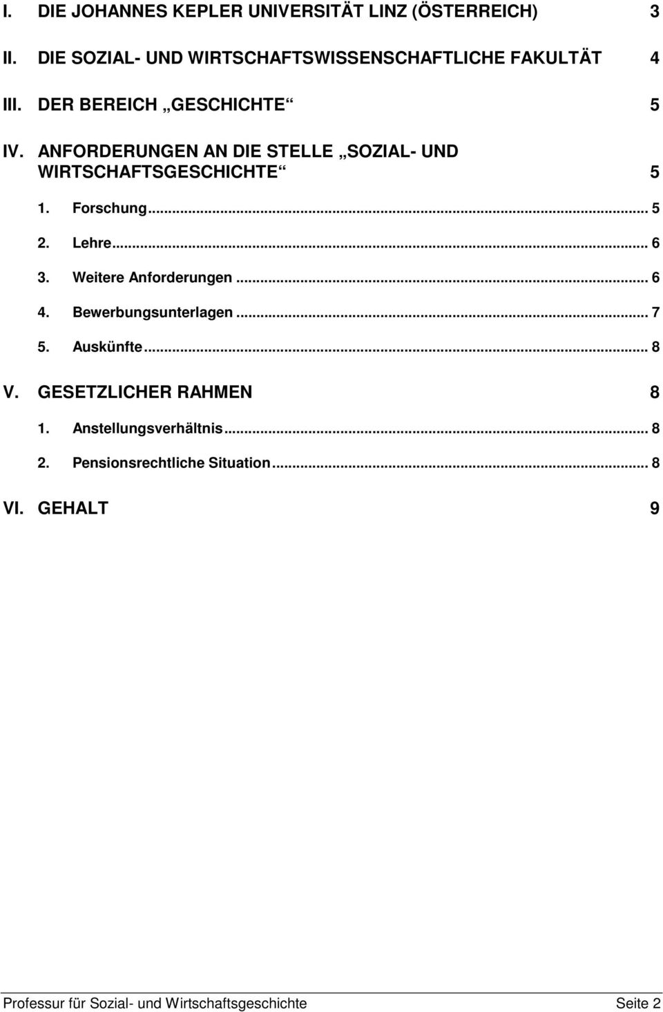 .. 6 3. Weitere Anforderungen... 6 4. Bewerbungsunterlagen... 7 5. Auskünfte... 8 V. GESETZLICHER RAHMEN 8 1.