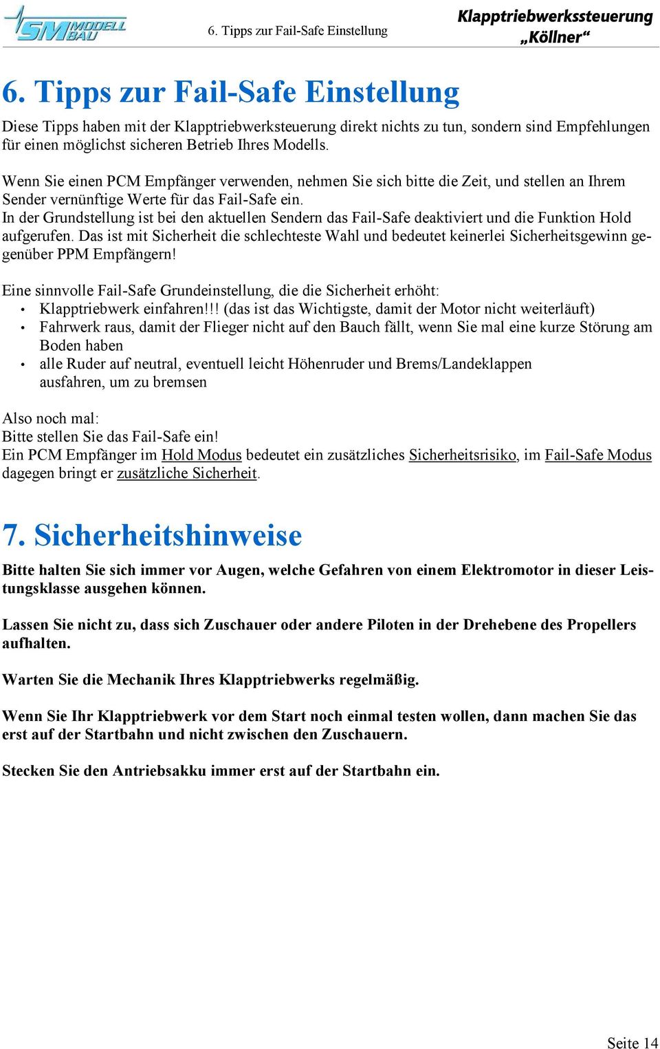 Wenn Sie einen PCM Empfänger verwenden, nehmen Sie sich bitte die Zeit, und stellen an Ihrem Sender vernünftige Werte für das Fail-Safe ein.