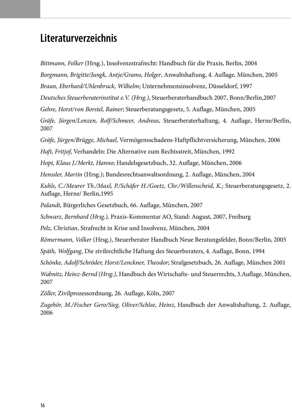), Steuerberaterhandbuch 2007, Bonn/Berlin,2007 Gehre, Horst/von Borstel, Rainer; Steuerberatungsgesetz, 5. Auflage, München, 2005 Gräfe, Jürgen/Lenzen, Rolf/Schmeer, Andreas, Steuerberaterhaftung, 4.