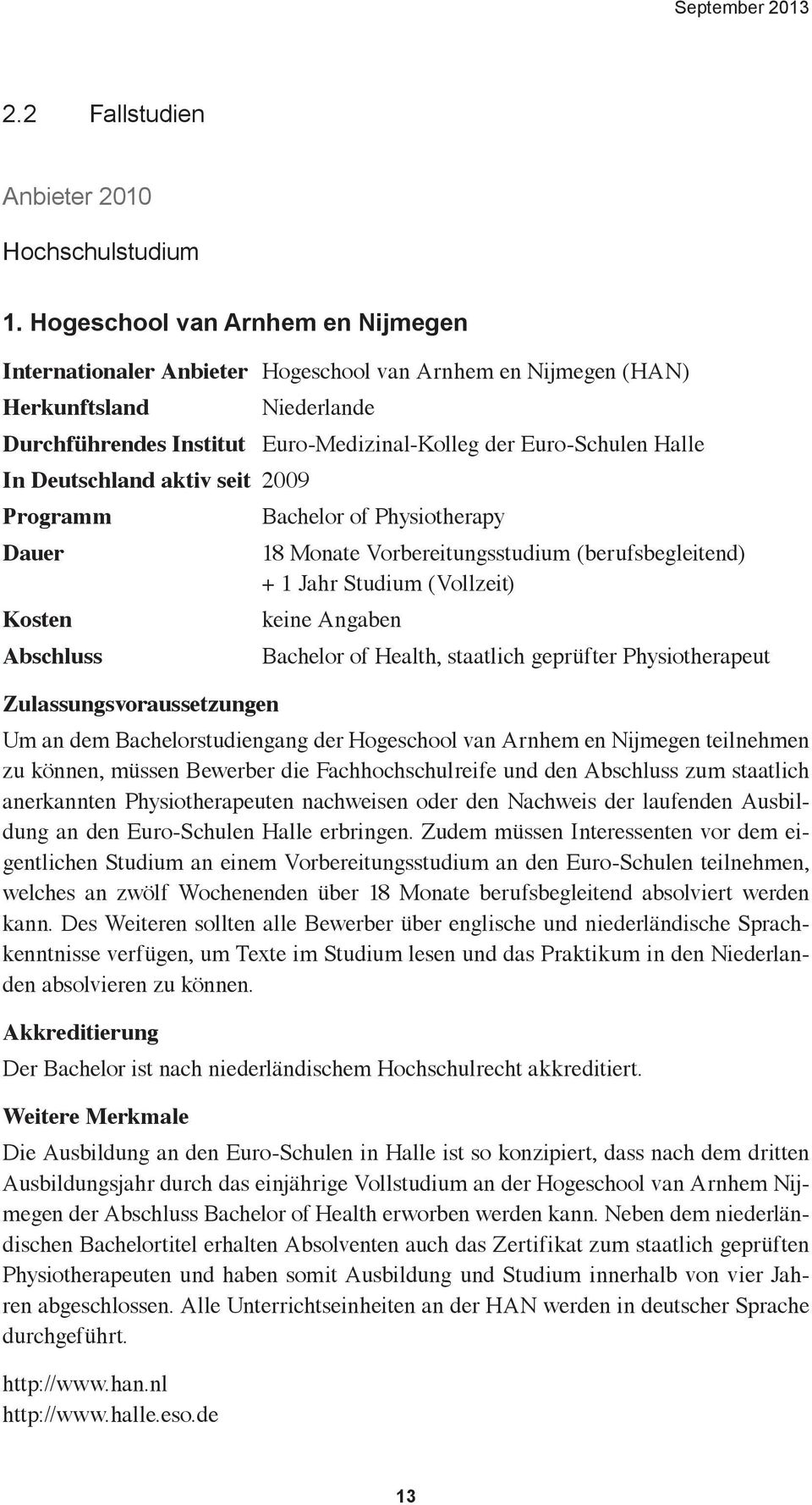 Deutschland aktiv seit 2009 Programm Dauer Kosten Abschluss Zulassungsvoraussetzungen Bachelor of Physiotherapy 18 Monate Vorbereitungsstudium (berufsbegleitend) + 1 Jahr Studium (Vollzeit) keine