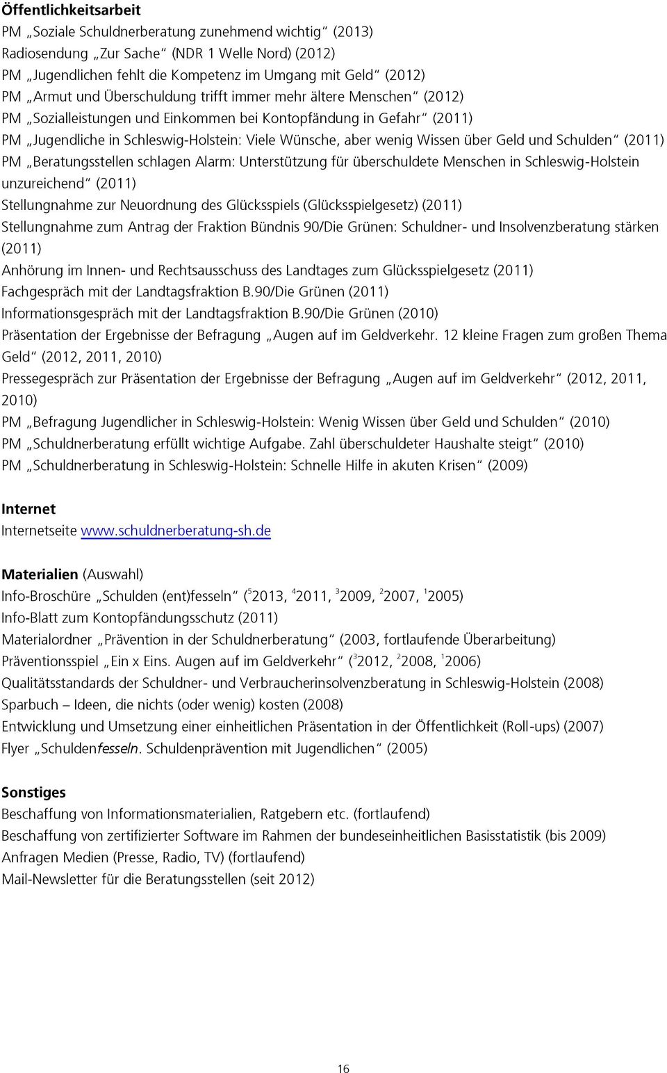 Geld und Schulden (2011) PM Beratungsstellen schlagen Alarm: Unterstützung für überschuldete Menschen in Schleswig-Holstein unzureichend (2011) Stellungnahme zur Neuordnung des Glücksspiels