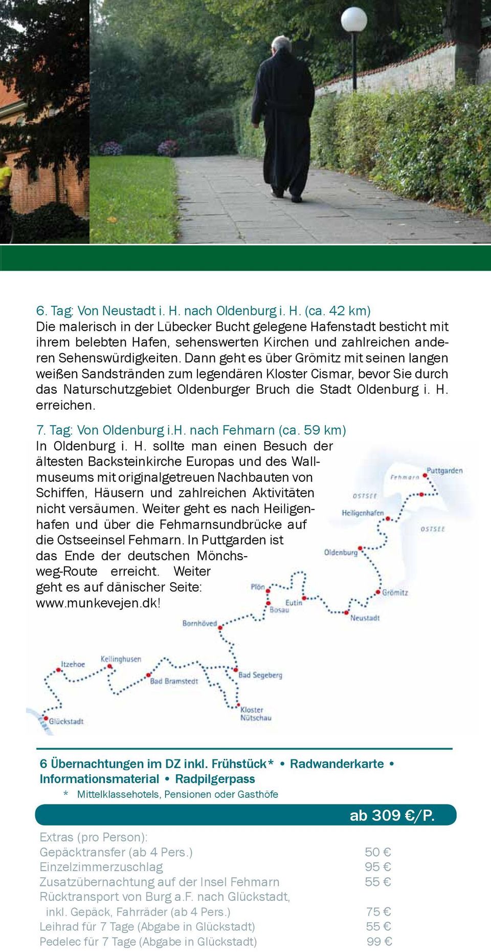 Dann geht es über Grömitz mit seinen langen weißen Sandstränden zum legendären Kloster Cismar, bevor Sie durch das Naturschutzgebiet Oldenburger Bruch die Stadt Oldenburg i. H. erreichen. 7.