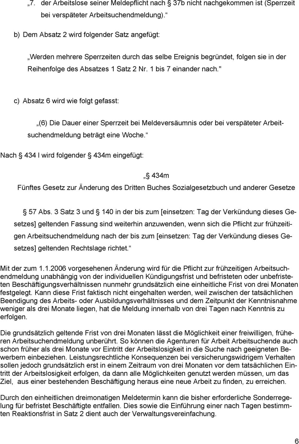 " c) Absatz 6 wird wie folgt gefasst: (6) Die Dauer einer Sperrzeit bei Meldeversäumnis oder bei verspäteter Arbeitsuchendmeldung beträgt eine Woche.