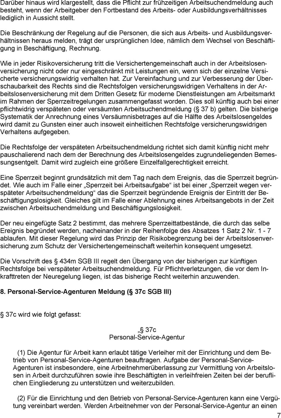 Die Beschränkung der Regelung auf die Personen, die sich aus Arbeits- und Ausbildungsverhältnissen heraus melden, trägt der ursprünglichen Idee, nämlich dem Wechsel von Beschäftigung in