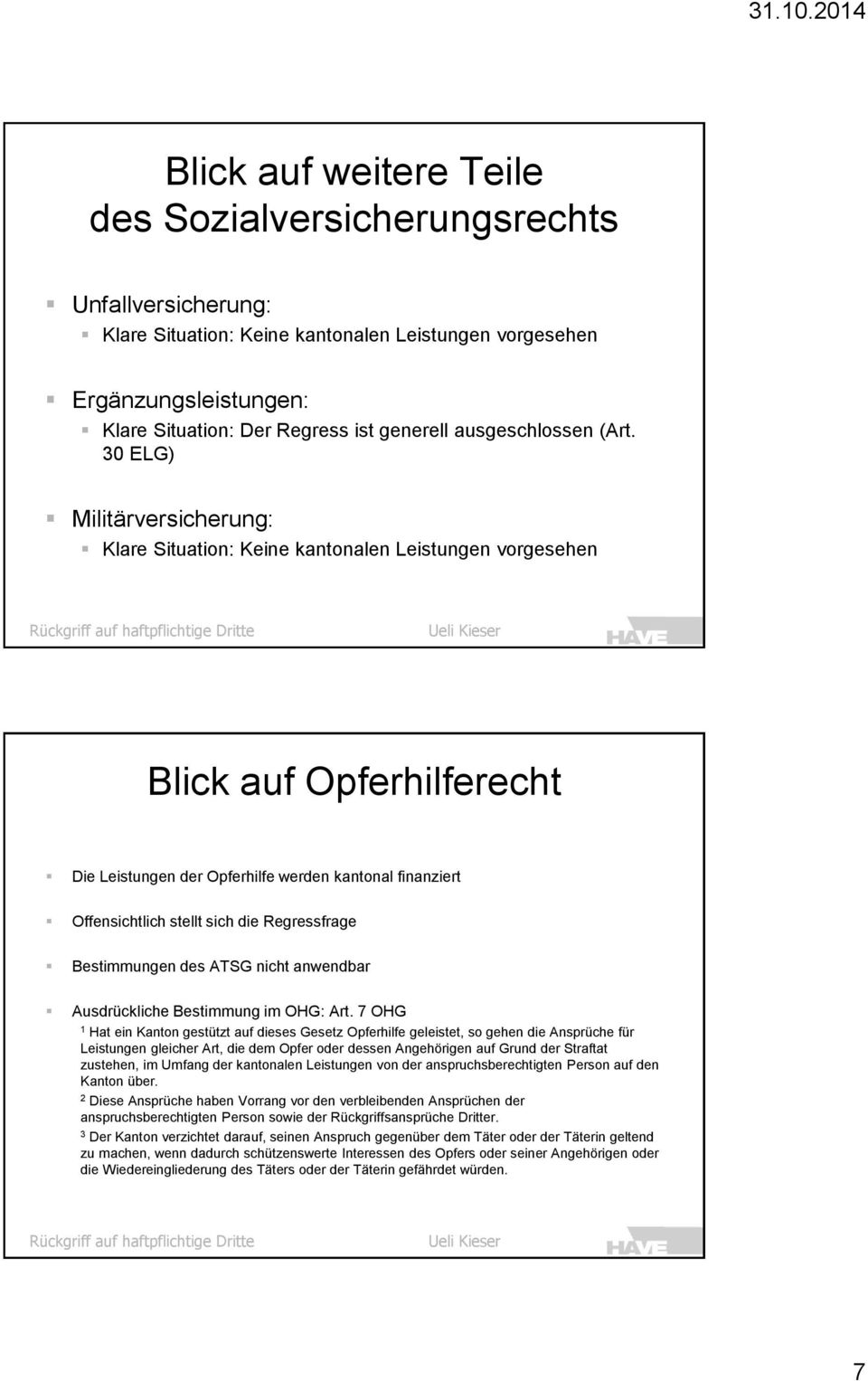 30 ELG) Militärversicherung: Klare Situation: Keine kantonalen Leistungen vorgesehen Blick auf Opferhilferecht Die Leistungen der Opferhilfe werden kantonal finanziert Offensichtlich stellt sich die