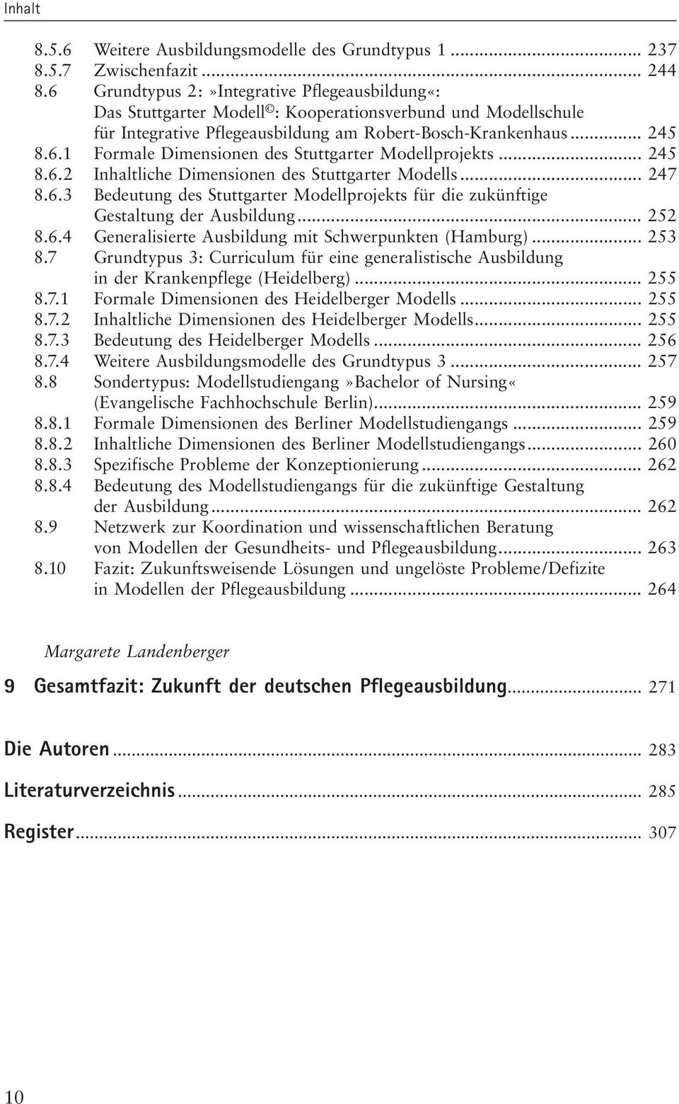 .. 245 8.6.2 Inhaltliche Dimensionen des Stuttgarter Modells... 247 8.6.3 Bedeutung des Stuttgarter Modellprojekts für die zukünftige Gestaltung der Ausbildung... 252 8.6.4 Generalisierte Ausbildung mit Schwerpunkten (Hamburg).