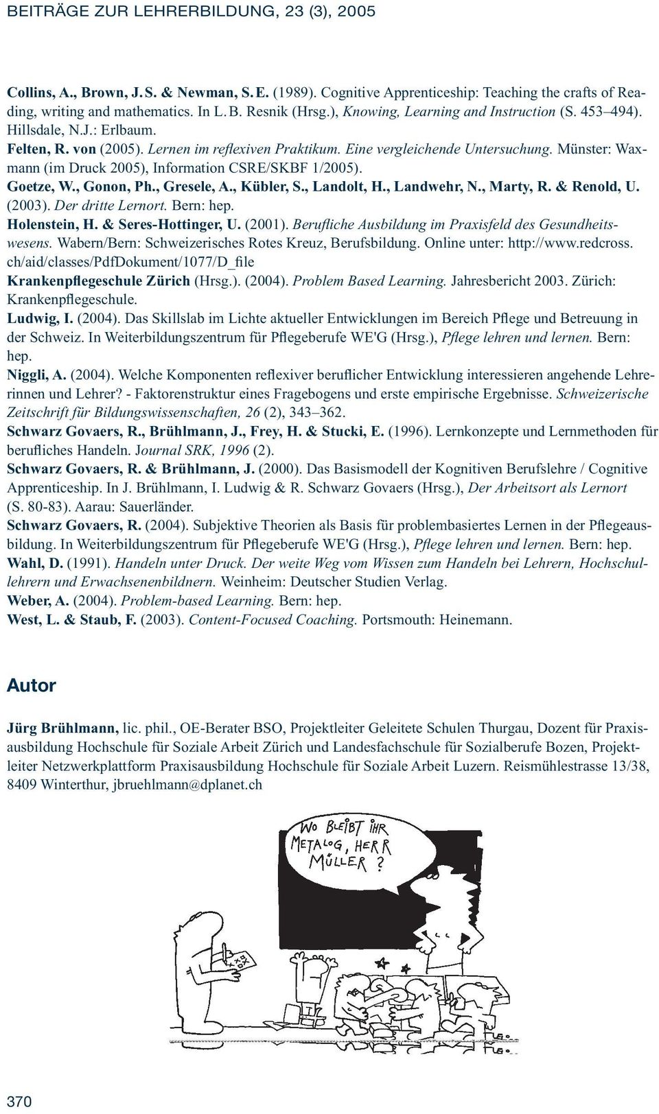 Münster: Waxmann (im Druck 2005), Information CSRE/SKBF 1/2005). Goetze, W., Gonon, Ph., Gresele, A., Kübler, S., Landolt, H., Landwehr, N., Marty, R. & Renold, U. (2003). Der dritte Lernort.