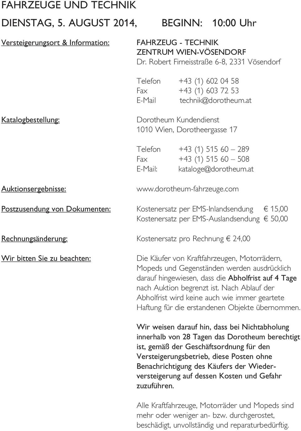 at Katalogbestellung: Dorotheum Kundendienst 1010 Wien, Dorotheergasse 17 Telefon +43 (1) 515 60 289 Fax +43 (1) 515 60 508 E-Mail: kataloge@dorotheum.at Auktionsergebnisse: www.dorotheum-fahrzeuge.