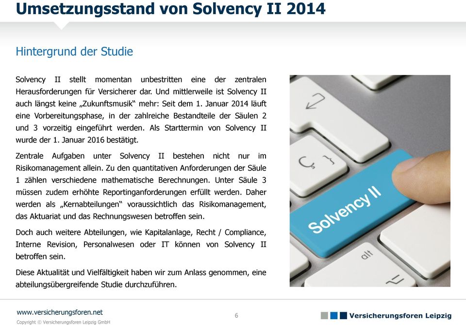 Januar 2014 läuft eine Vorbereitungsphase, in der zahlreiche Bestandteile der Säulen 2 und 3 vorzeitig eingeführt werden. Als Starttermin von Solvency II wurde der 1. Januar 2016 bestätigt.